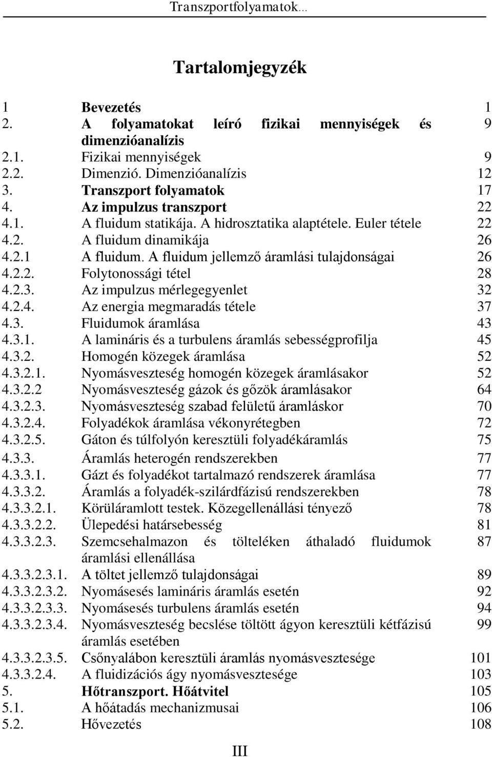 2.3. Az impulzus mérlegegyenlet 32 4.2.4. Az energia megmaradás tétele 37 4.3. Fluidumok áramlása 43 4.3.1. A lamináris és a turbulens áramlás sebességprofilja 45 4.3.2. Homogén közegek áramlása 52 4.