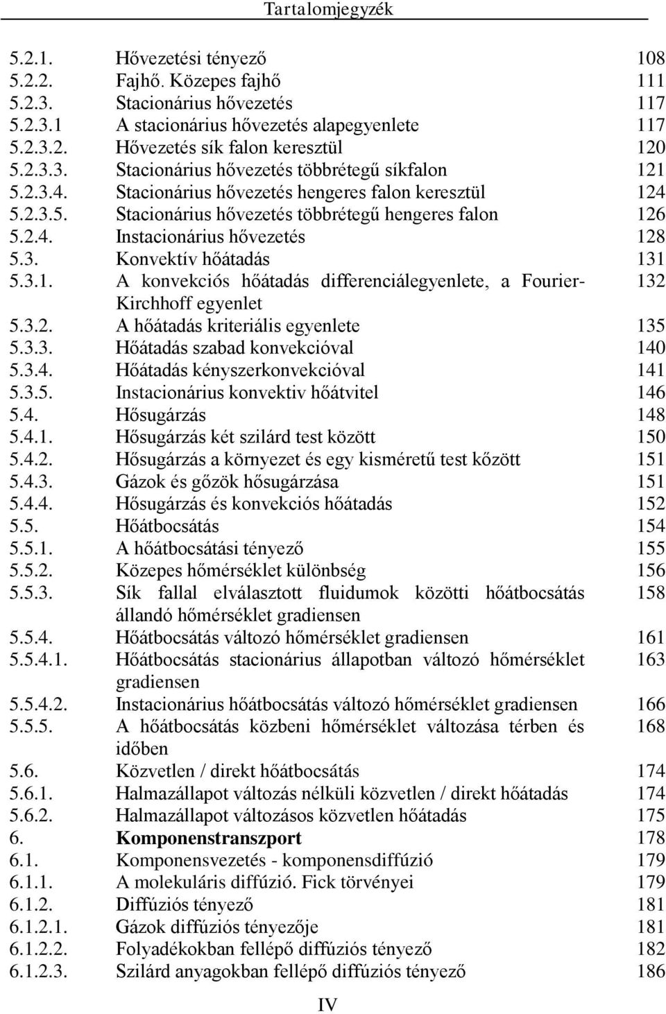 3. Konvektív hőátadás 131 5.3.1. A konvekciós hőátadás differenciálegyenlete, a Fourier- 132 Kirchhoff egyenlet 5.3.2. A hőátadás kriteriális egyenlete 135 5.3.3. Hőátadás szabad konvekcióval 140