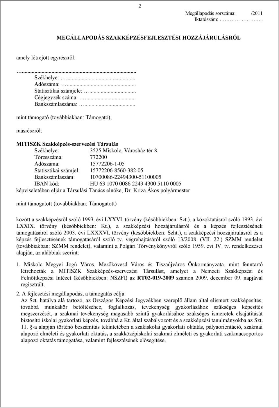 Törzsszáma: 772200 Adószáma: 15772206-1-05 Statisztikai számjel: 15772206-8560-382-05 Bankszámlaszám: 10700086-22494300-51100005 IBAN kód: HU 63 1070 0086 2249 4300 5110 0005 képviseletében eljár a