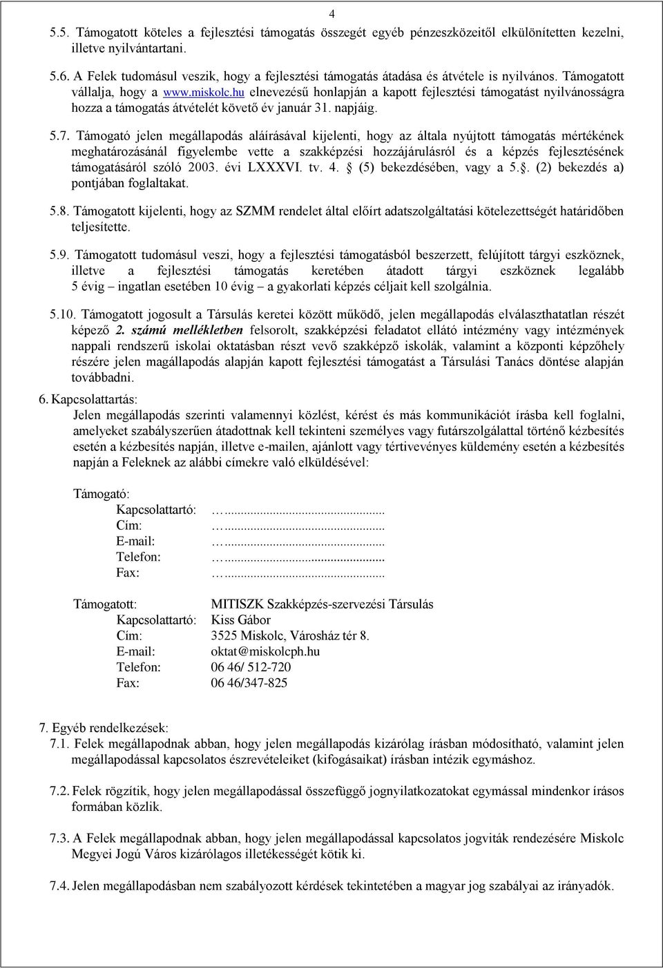 hu elnevezésű honlapján a kapott fejlesztési támogatást nyilvánosságra hozza a támogatás átvételét követő év január 31. napjáig. 5.7.