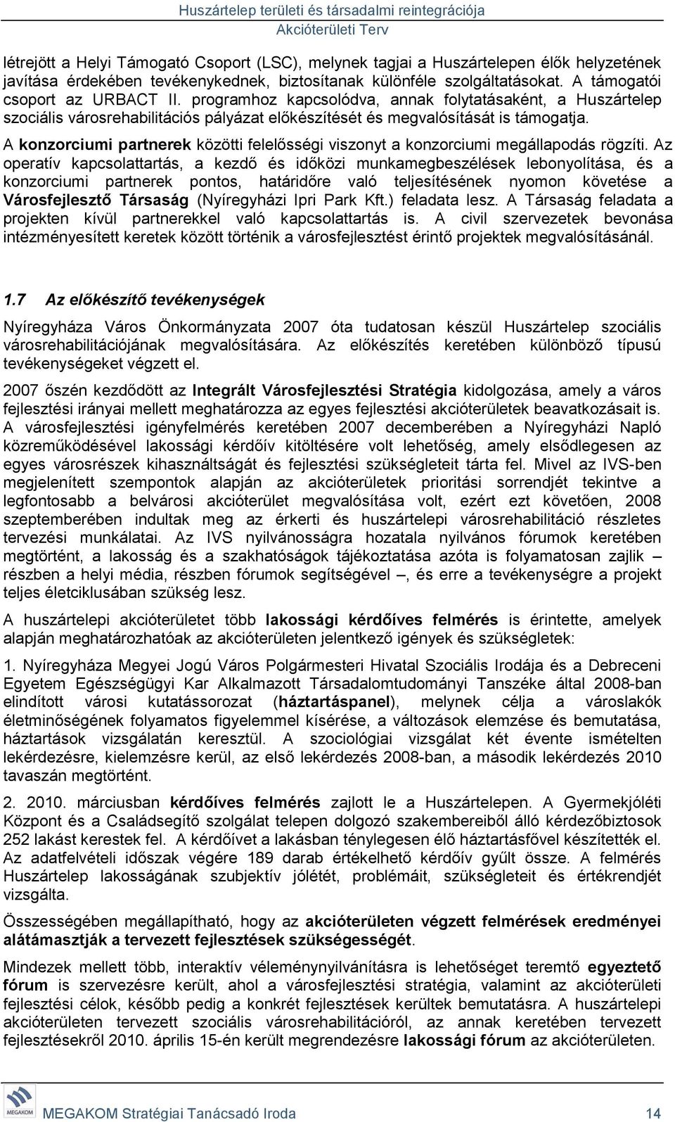 A konzorciumi partnerek közötti felelősségi viszonyt a konzorciumi megállapodás rögzíti.