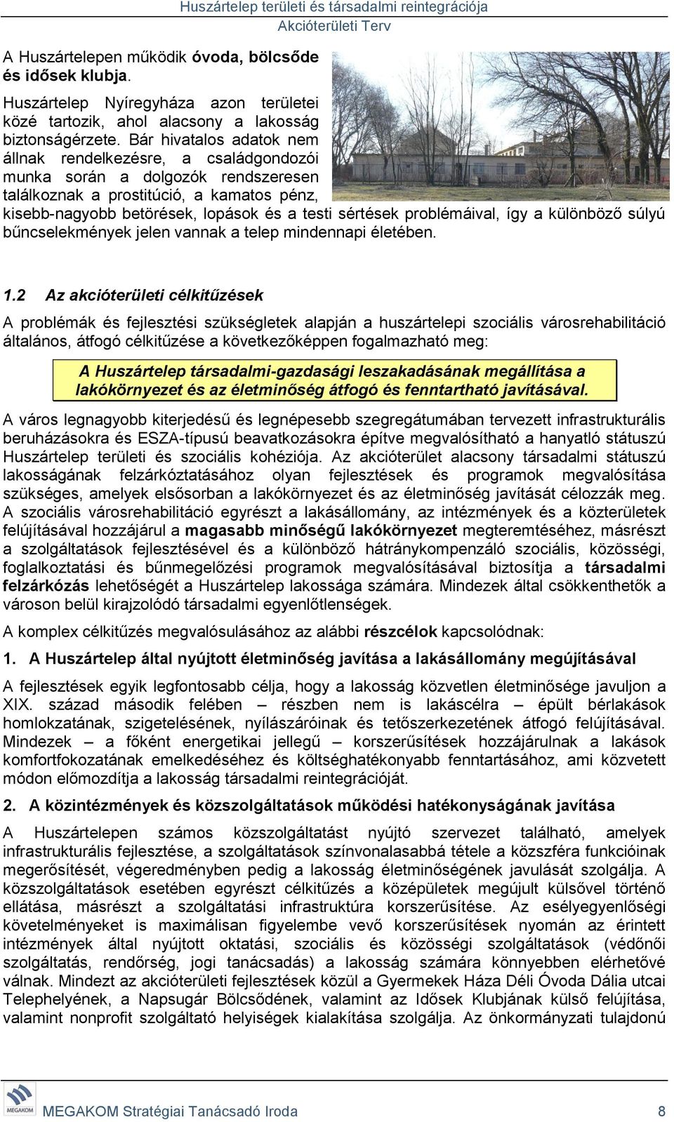 Bár hivatalos adatok nem állnak rendelkezésre, a családgondozói munka során a dolgozók rendszeresen találkoznak a prostitúció, a kamatos pénz, kisebb-nagyobb betörések, lopások és a testi sértések