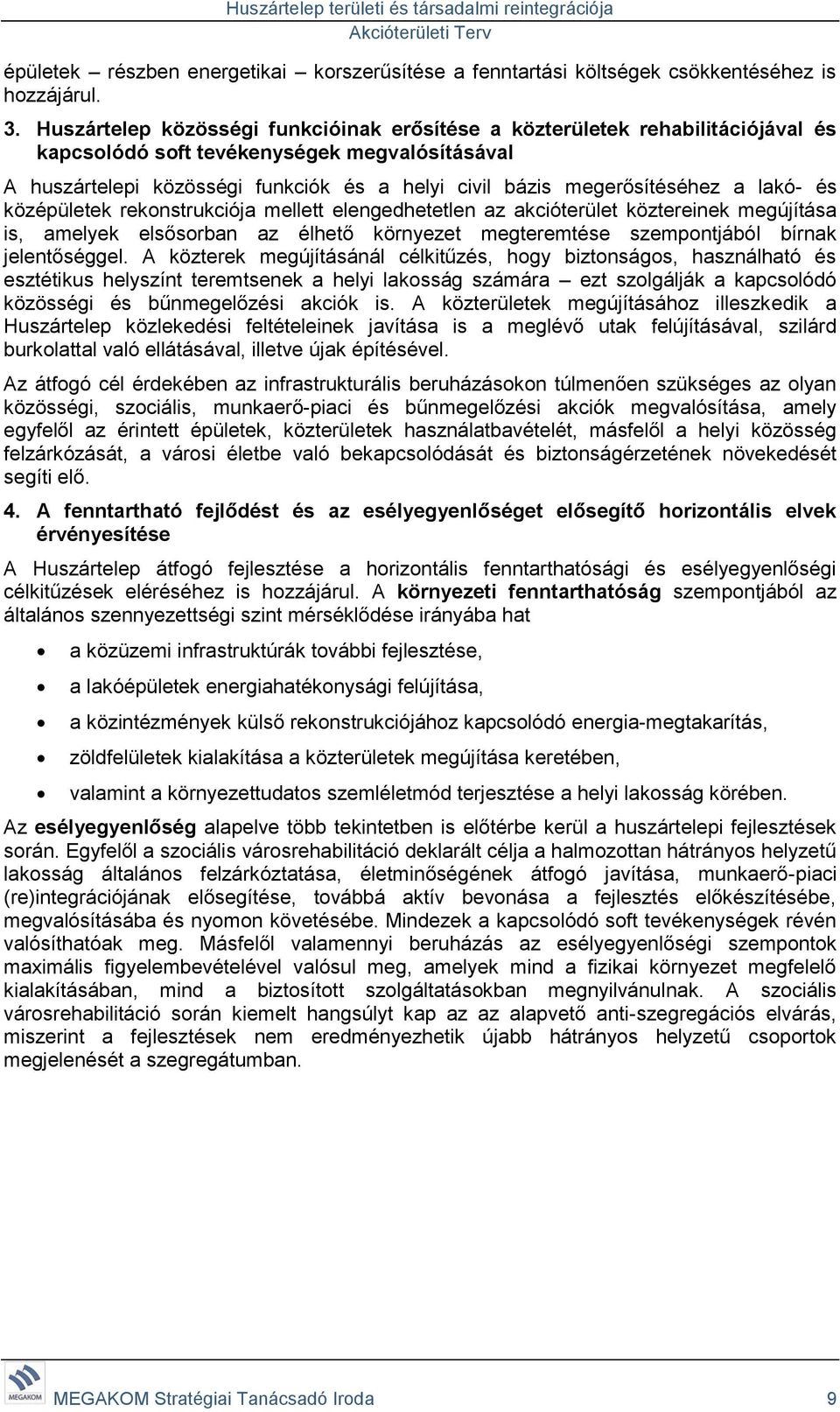 megerősítéséhez a lakó- és középületek rekonstrukciója mellett elengedhetetlen az akcióterület köztereinek megújítása is, amelyek elsősorban az élhető környezet megteremtése szempontjából bírnak