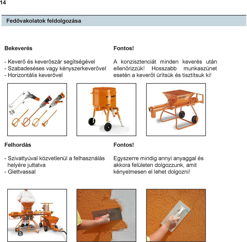 minden keverés után ellenőrizzük! Hosszabb munkaszünet esetén a keverőt ürítsük és tisztítsuk ki!