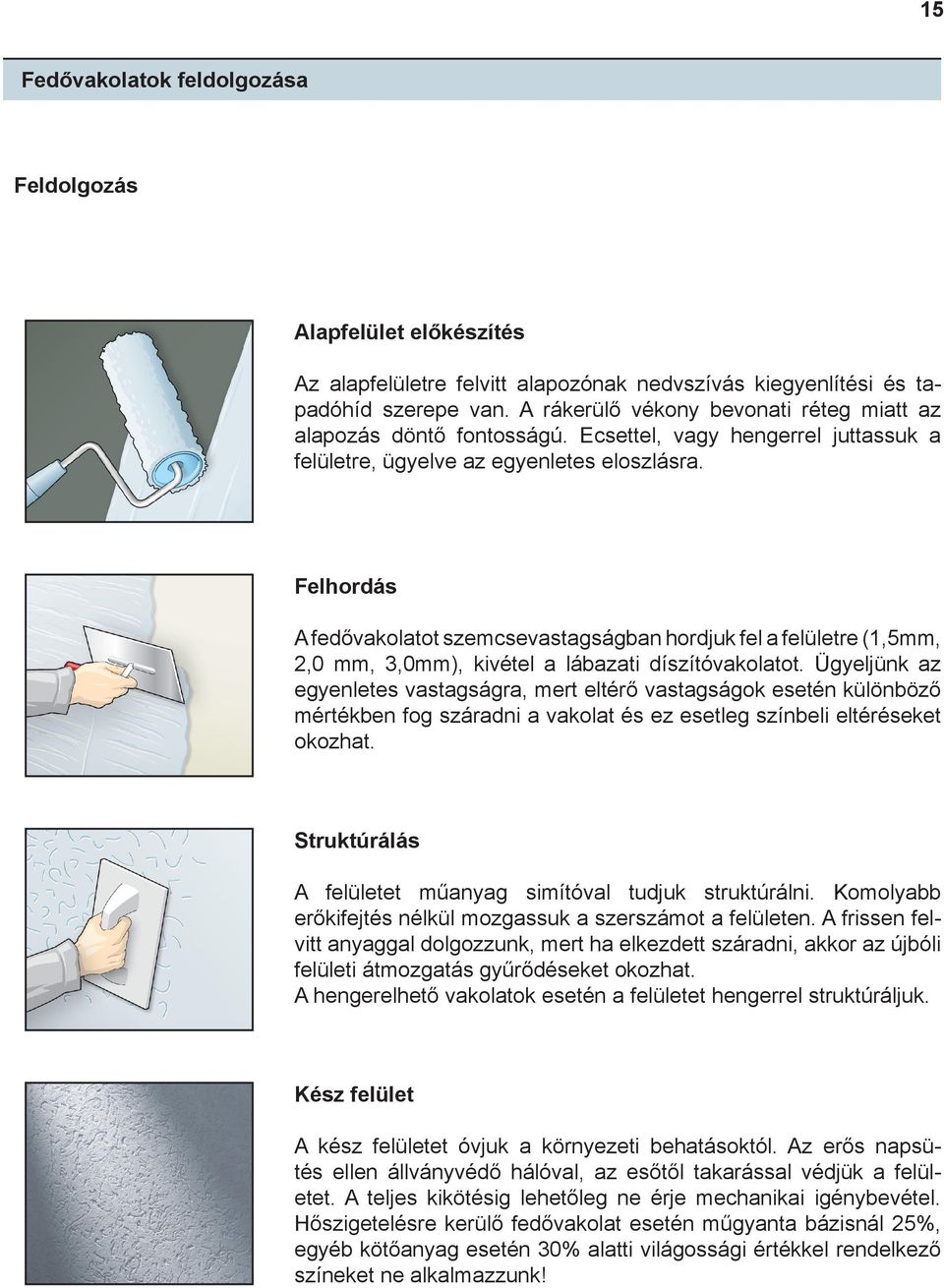 Felhordás A fedővakolatot szemcsevastagságban hordjuk fel a felületre (1,5mm, 2,0 mm, 3,0mm), kivétel a lábazati díszítóvakolatot.