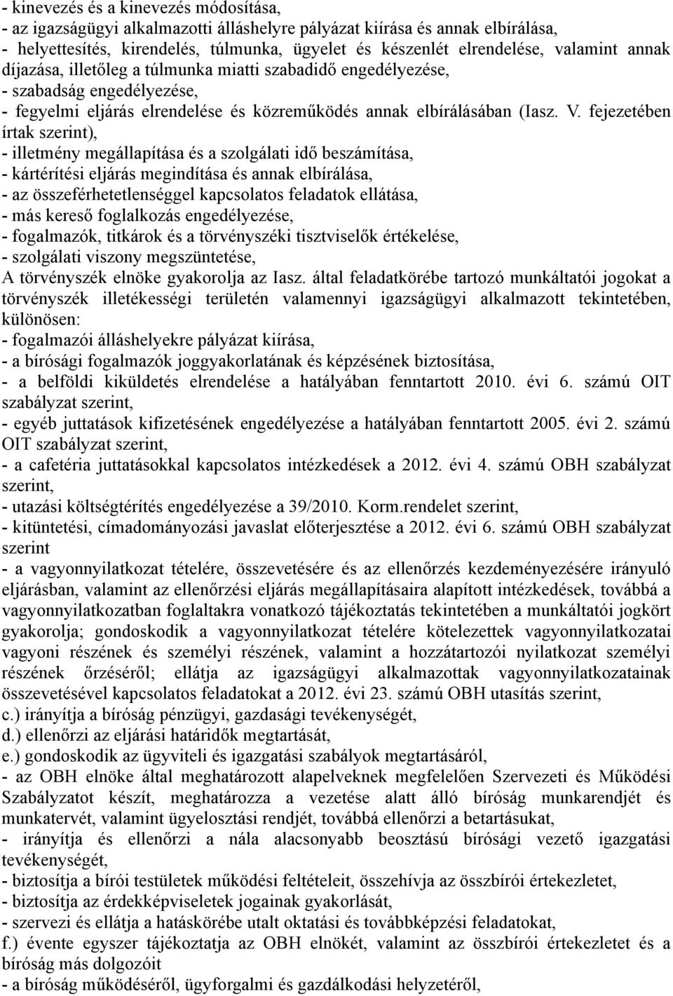 fejezetében írtak szerint), - illetmény megállapítása és a szolgálati idő beszámítása, - kártérítési eljárás megindítása és annak elbírálása, - az összeférhetetlenséggel kapcsolatos feladatok