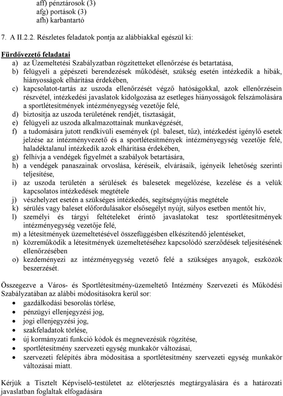 működését, szükség esetén intézkedik a hibák, hiányosságok elhárítása érdekében, c) kapcsolatot-tartás az uszoda ellenőrzését végző hatóságokkal, azok ellenőrzésein részvétel, intézkedési javaslatok