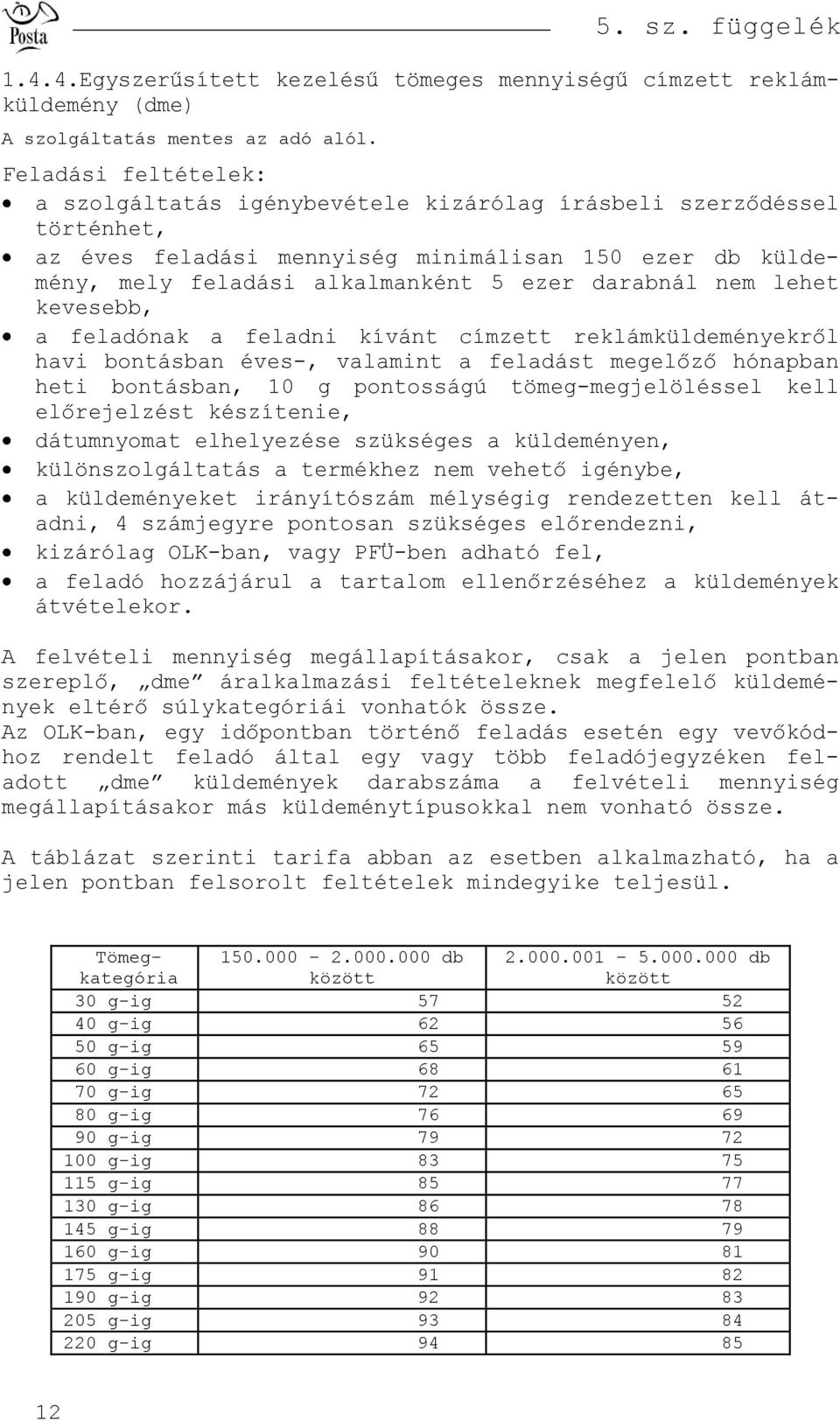 megelőző hónapban heti bontásban, 10 g pontosságú tömeg-megjelöléssel kell előrejelzést készítenie, dátumnyomat elhelyezése szükséges a küldeményen, különszolgáltatás a termékhez nem vehető igénybe,