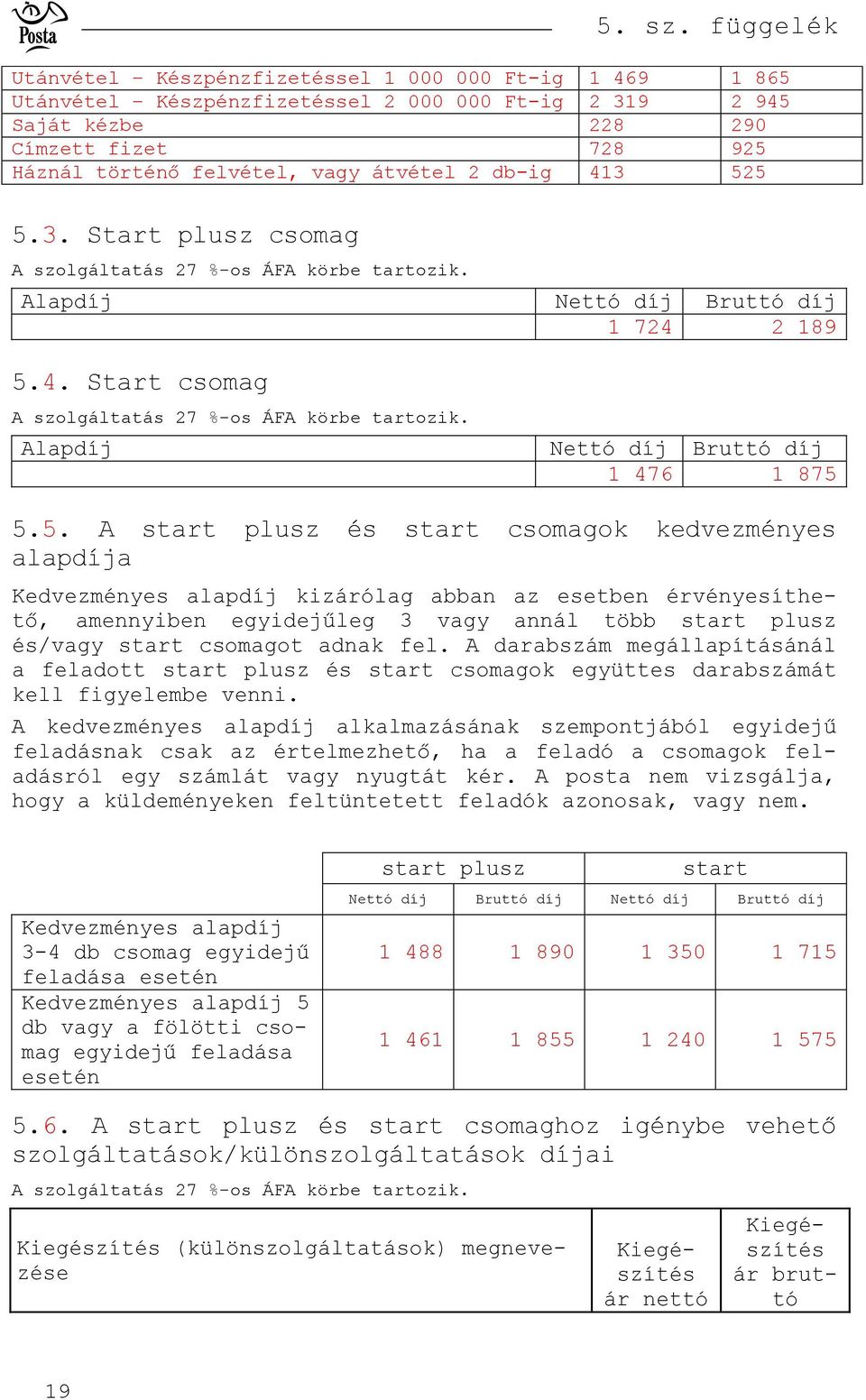 5 5.3. Start plusz csomag Alap Nettó Bruttó 1 724 2 189 5.4. Start csomag Alap Nettó Bruttó 1 476 1 875 5.5. A start plusz és start csomagok kedvezményes alapa Kedvezményes alap kizárólag abban az