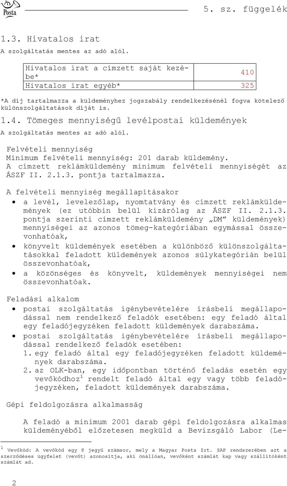 A felvételi mennyiség megállapításakor a levél, levelezőlap, nyomtatvány és címzett reklámküldemények (ez utóbbin belül kizárólag az ÁSZF II. 2.1.3.