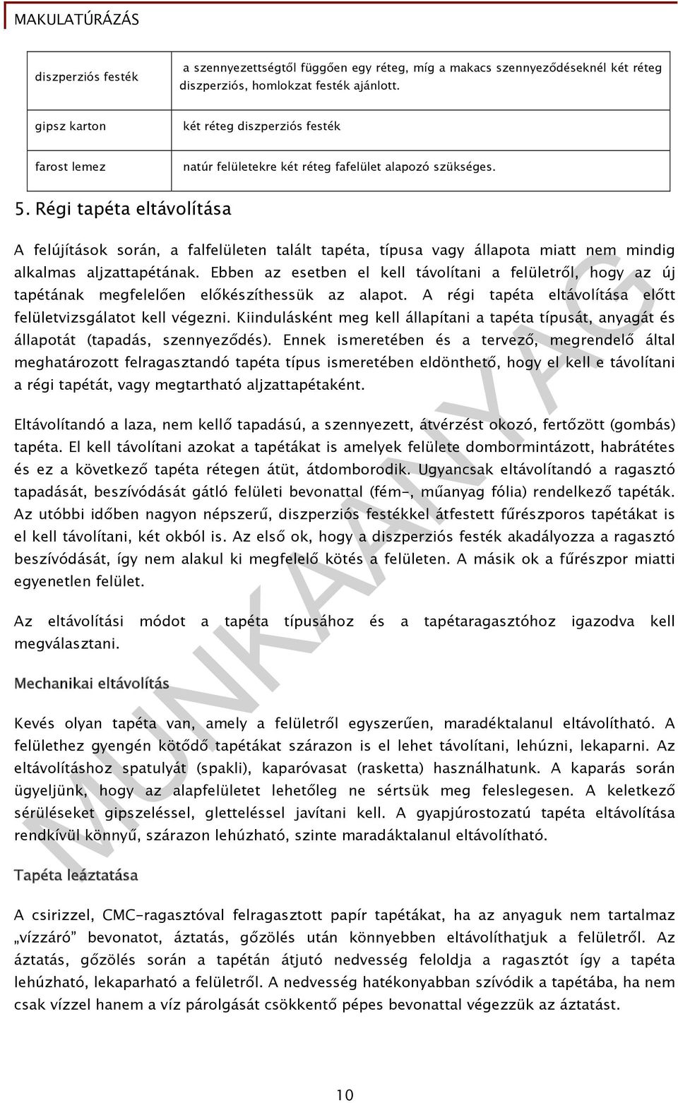 Régi tapéta eltávolítása A felújítások során, a falfelületen talált tapéta, típusa vagy állapota miatt nem mindig alkalmas aljzattapétának.