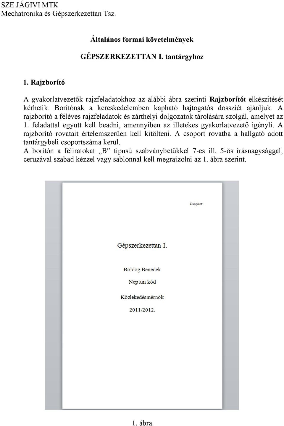 A rajzborító a féléves rajzfeladatok és zárthelyi dolgozatok tárolására szolgál, amelyet az 1. feladattal együtt kell beadni, amennyiben az illetékes gyakorlatvezető igényli.