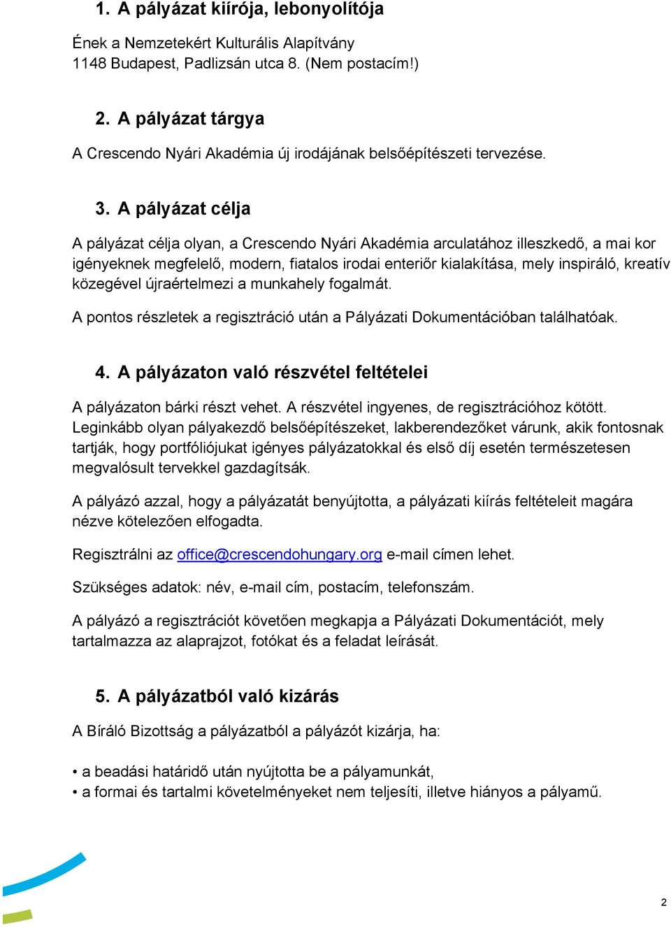 A pályázat célja A pályázat célja olyan, a Crescendo Nyári Akadémia arculatához illeszkedő, a mai kor igényeknek megfelelő, modern, fiatalos irodai enteriőr kialakítása, mely inspiráló, kreatív
