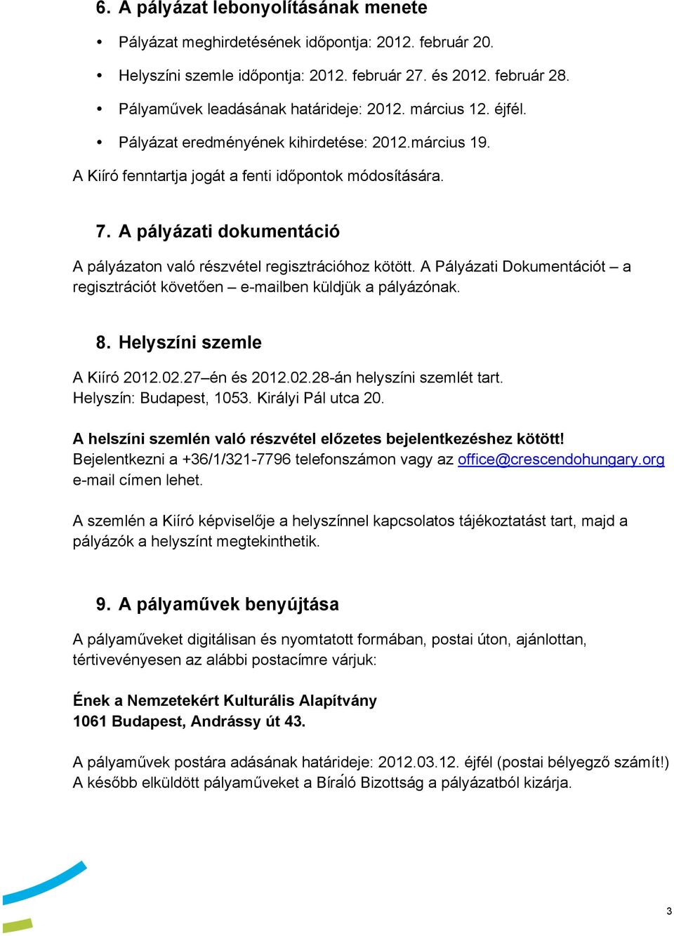 A pályázati dokumentáció A pályázaton való részvétel regisztrációhoz kötött. A Pályázati Dokumentációt a regisztrációt követően e-mailben küldjük a pályázónak. 8. Helyszíni szemle A Kiíró 2012.02.