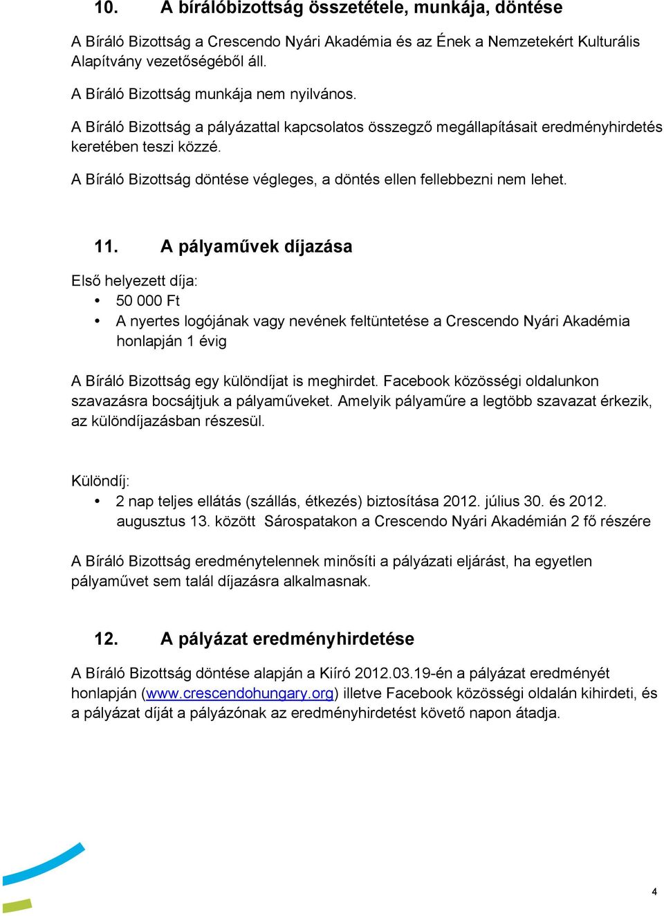 A Bíráló Bizottság döntése végleges, a döntés ellen fellebbezni nem lehet. 11.