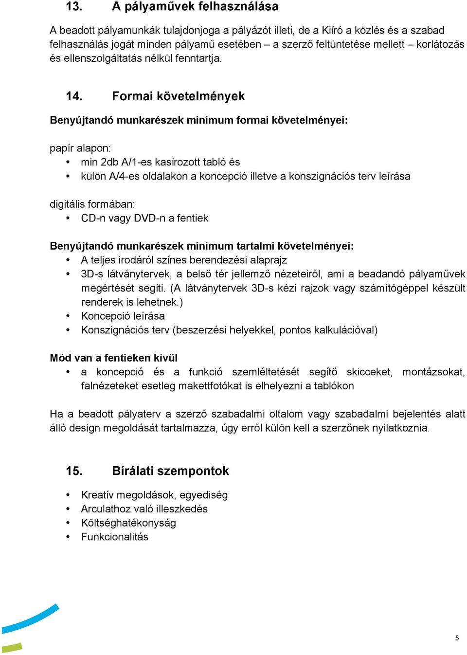 Formai követelmények Benyújtandó munkarészek minimum formai követelményei: papír alapon: min 2db A/1-es kasírozott tabló és külön A/4-es oldalakon a koncepció illetve a konszignációs terv leírása