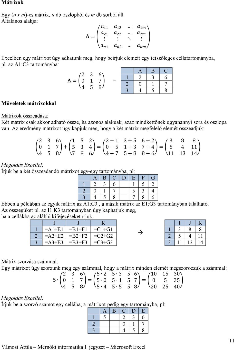 az A1:C3 tartományba: A B C 2 3 6 1 2 3 6 A = 0 1 7 = 2 0 1 7 4 5 8 3 4 5 8 Műveletek mátrixokkal Mátrixok összeadása: Két mátrix csak akkor adható össze, ha azonos alakúak, azaz mindkettőnek