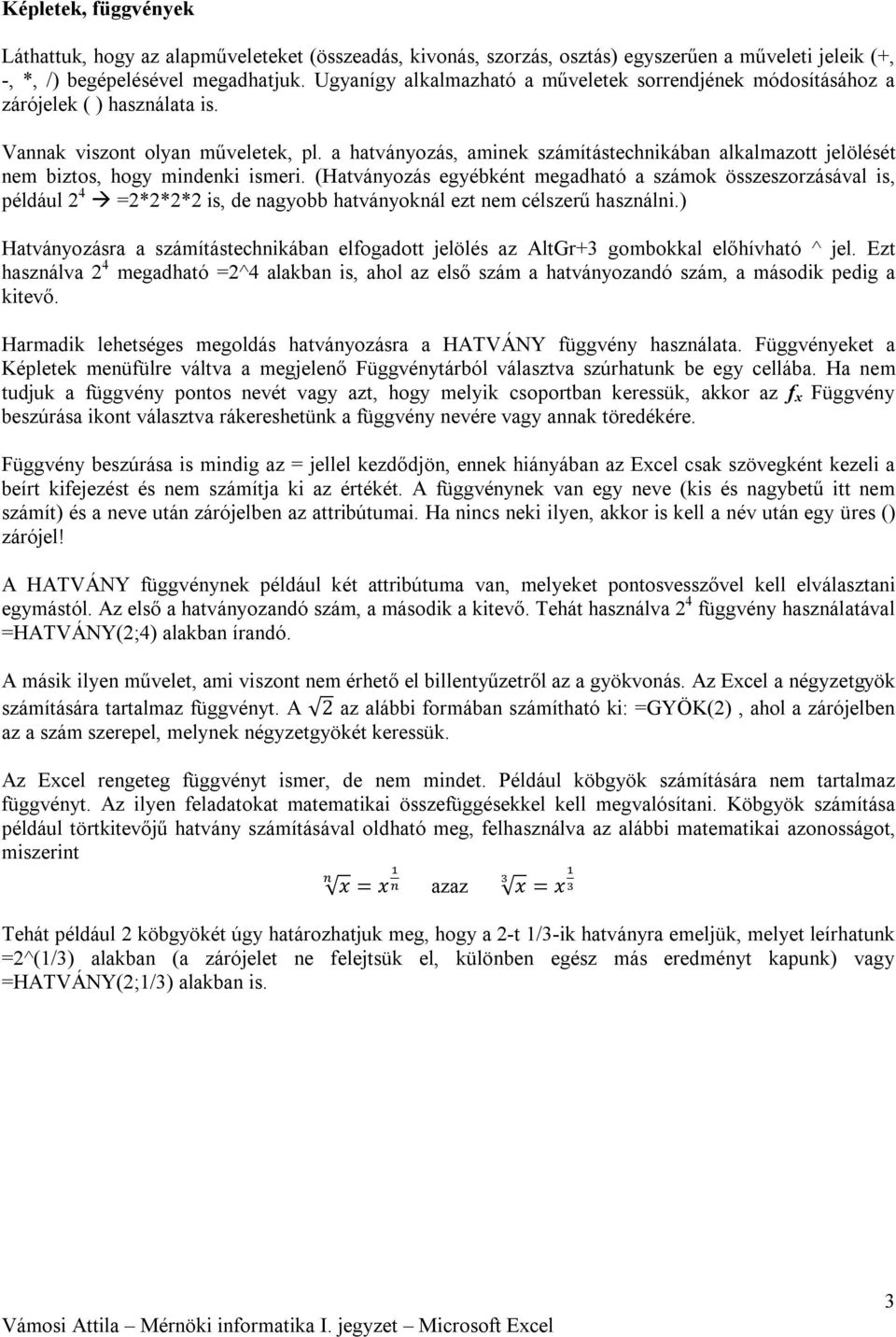 a hatványozás, aminek számítástechnikában alkalmazott jelölését nem biztos, hogy mindenki ismeri.