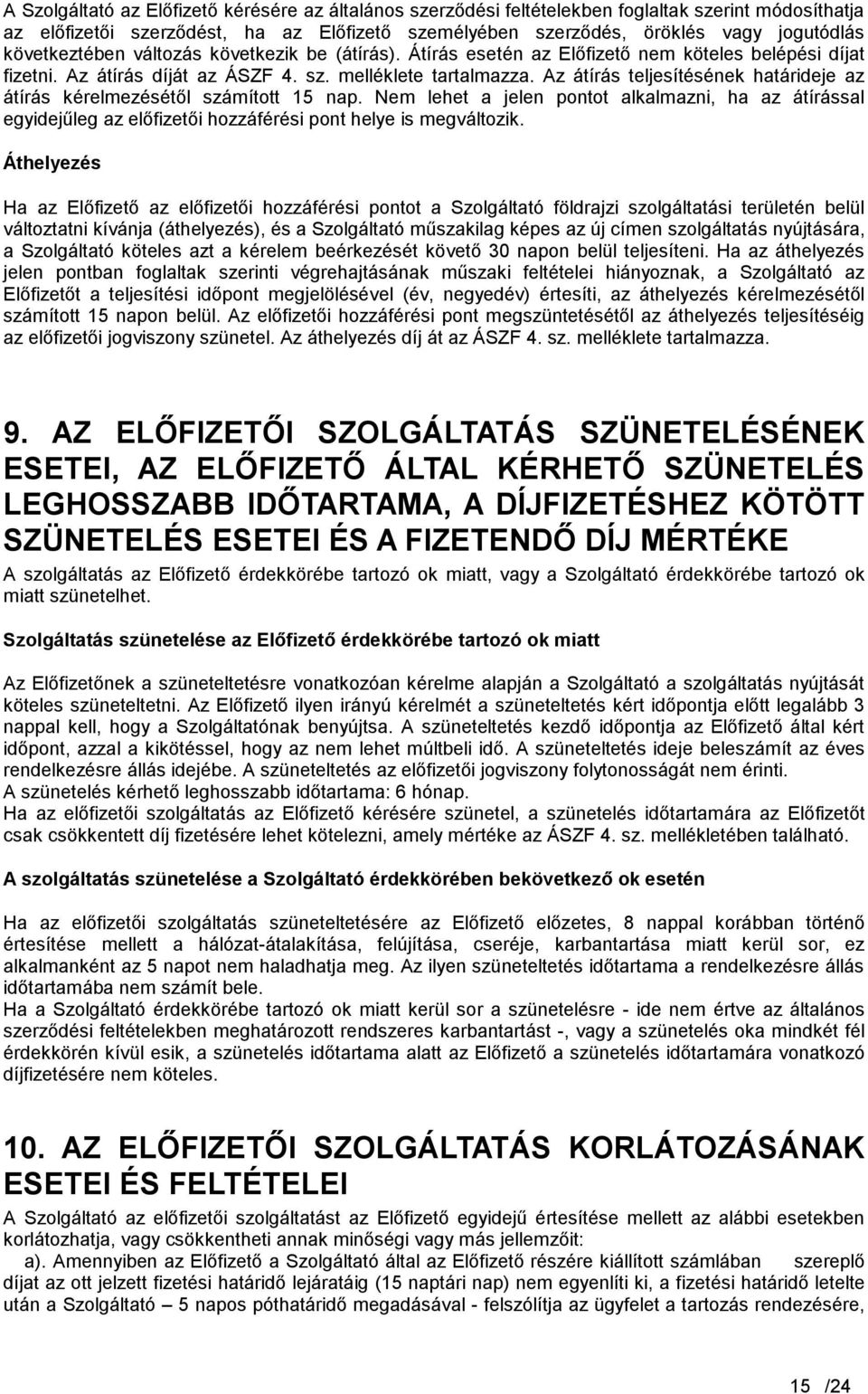 Az átírás teljesítésének határideje az átírás kérelmezésétől számított 15 nap. Nem lehet a jelen pontot alkalmazni, ha az átírással egyidejűleg az előfizetői hozzáférési pont helye is megváltozik.