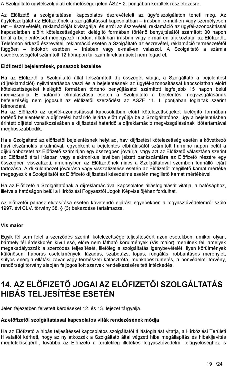 ügyfél-azonosítással kapcsolatban előírt kötelezettségeket kielégítő formában történő benyújtásától számított 30 napon belül a bejelentéssel megegyező módon, általában írásban vagy e-mail-en