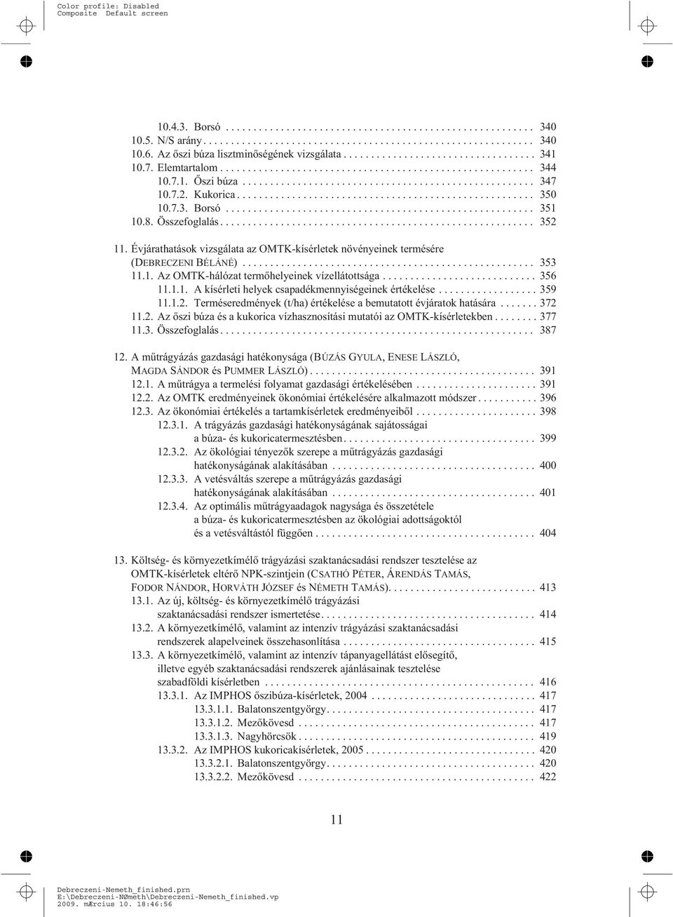 ..359 11.1.2. Terméseredmények (t/ha) értékelése a bemutatott évjáratok hatására...372 11.2. Az õszi búza és a kukorica vízhasznosítási mutatói az OMTK-kísérletekben...377 11.3. Összefoglalás... 387 12.