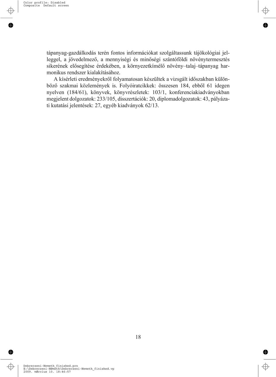 A kísérleti eredményekrõl folyamatosan készültek a vizsgált idõszakban különbözõ szakmai közlemények is.