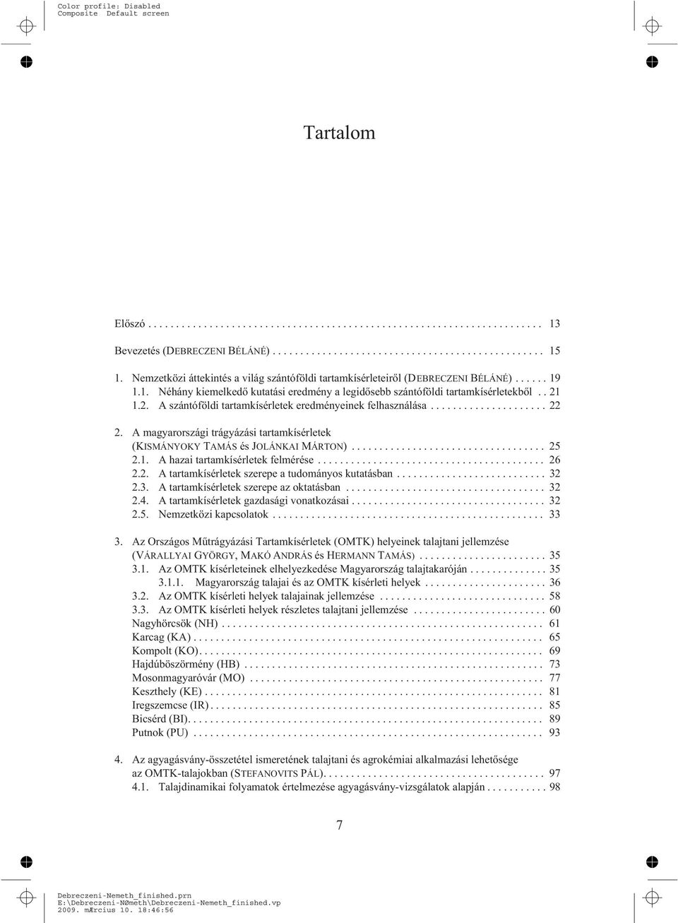 .. 26 2.2. A tartamkísérletek szerepe a tudományos kutatásban... 32 2.3. A tartamkísérletek szerepe az oktatásban... 32 2.4. A tartamkísérletek gazdasági vonatkozásai... 32 2.5.