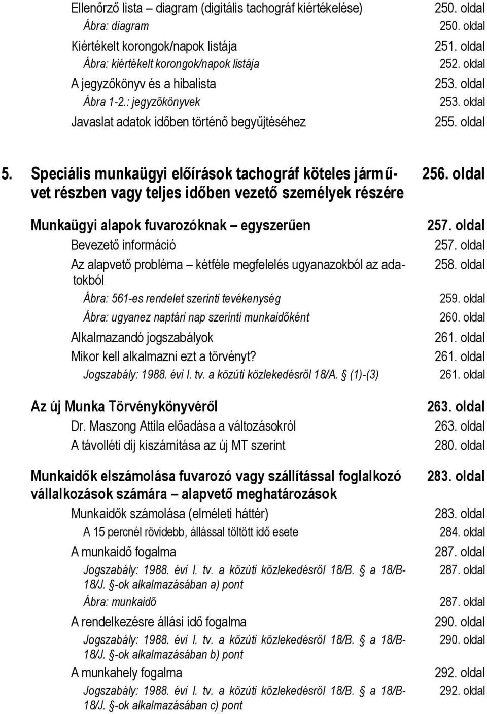 Speciális munkaügyi előírások tachográf köteles járművet részben vagy teljes időben vezető személyek részére Munkaügyi alapok fuvarozóknak egyszerűen Bevezető információ Az alapvető probléma kétféle