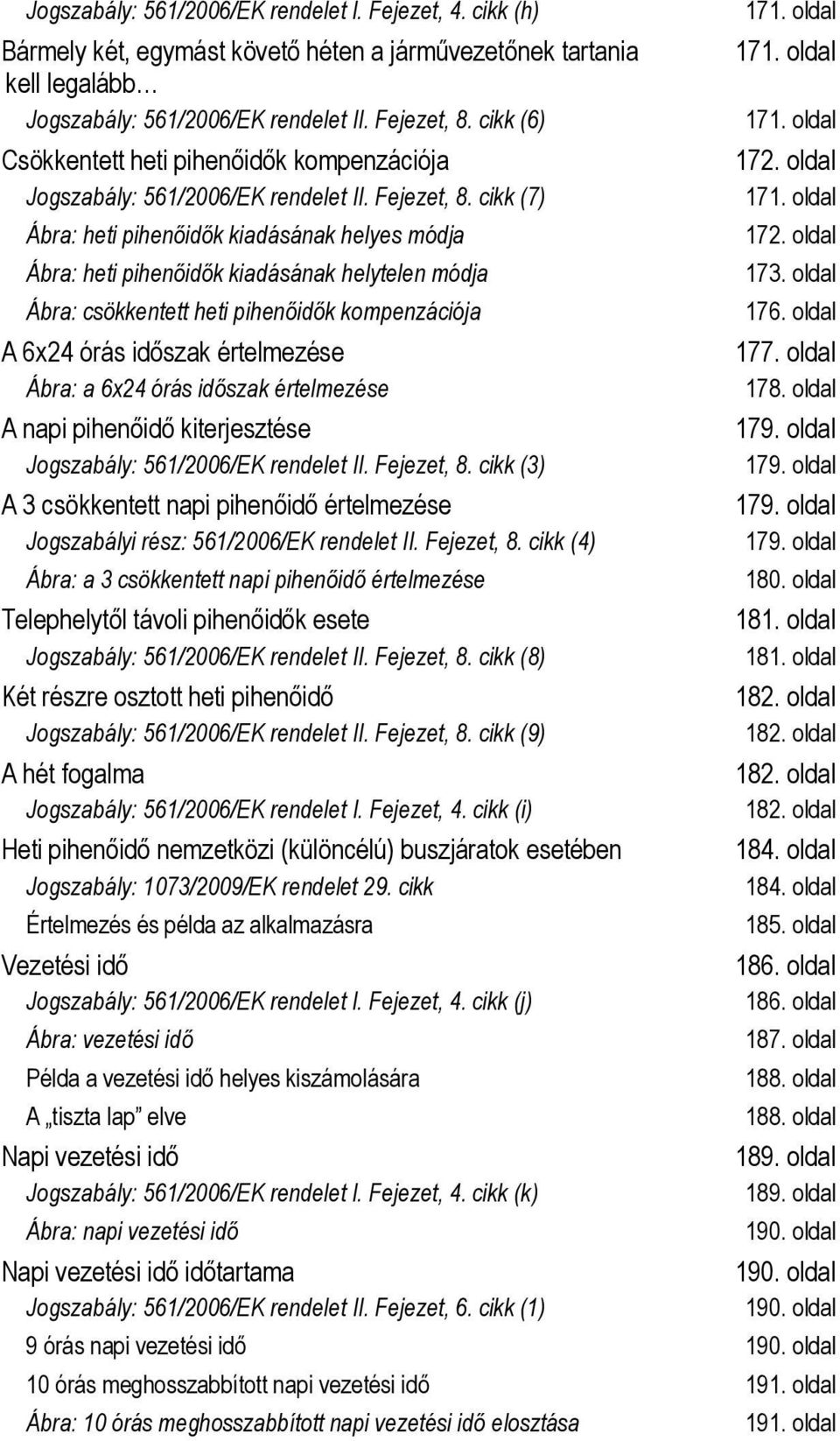 oldal Ábra: heti pihenőidők kiadásának helyes módja 172. oldal Ábra: heti pihenőidők kiadásának helytelen módja 173. oldal Ábra: csökkentett heti pihenőidők kompenzációja 176.