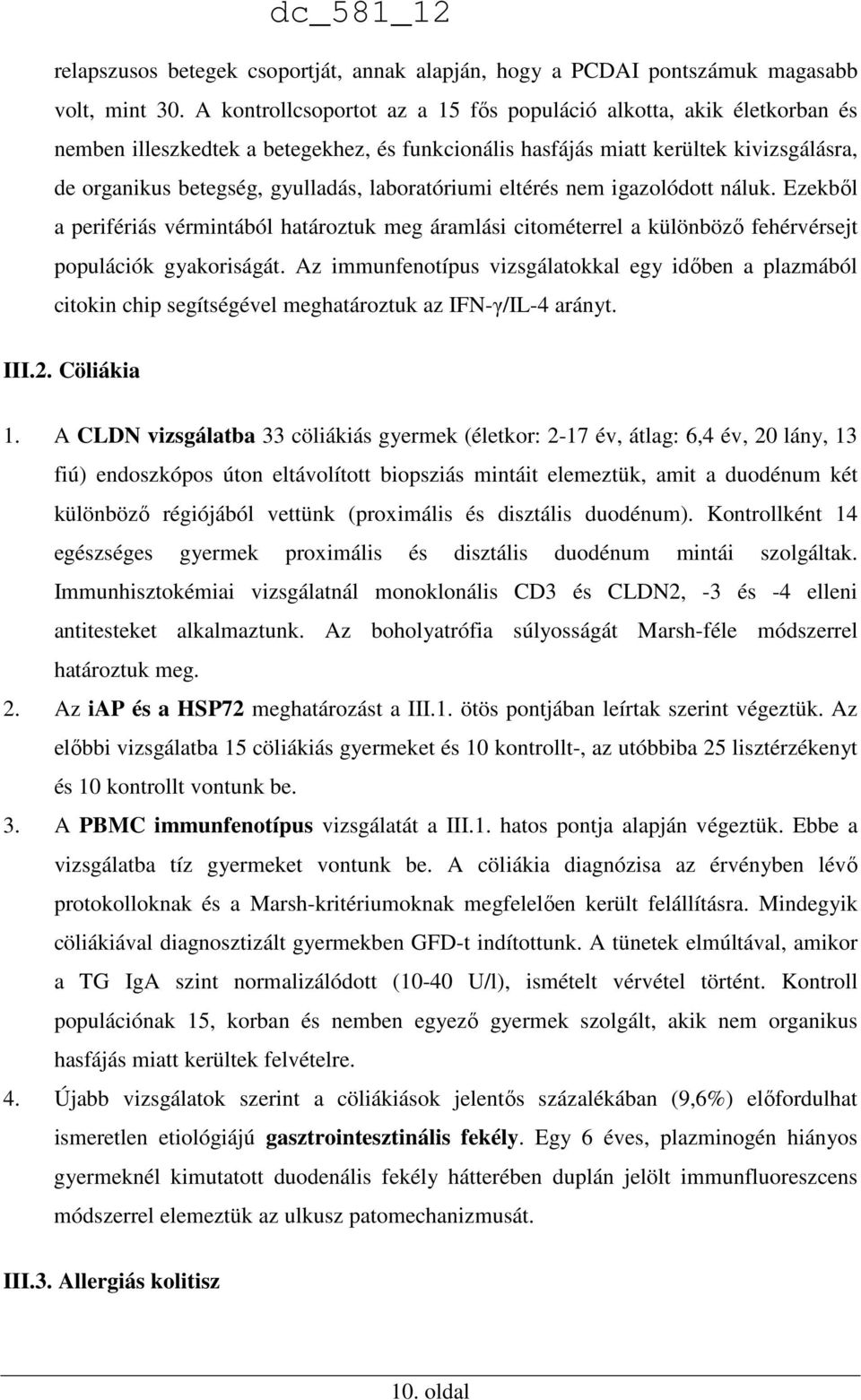 laboratóriumi eltérés nem igazolódott náluk. Ezekből a perifériás vérmintából határoztuk meg áramlási citométerrel a különböző fehérvérsejt populációk gyakoriságát.