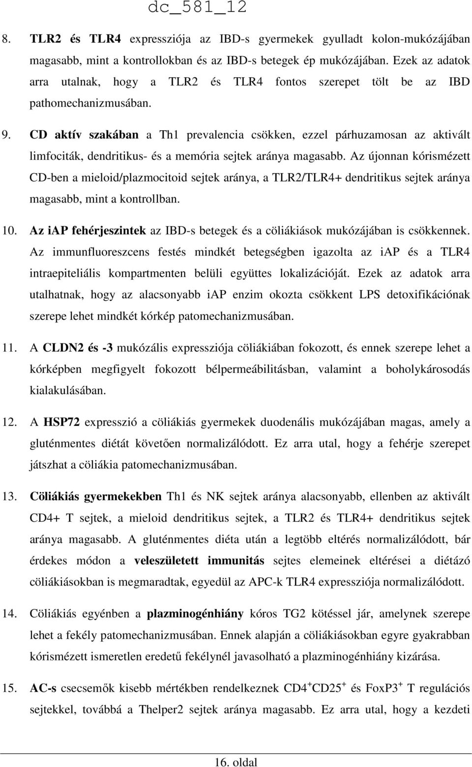 CD aktív szakában a Th1 prevalencia csökken, ezzel párhuzamosan az aktivált limfociták, dendritikus- és a memória sejtek aránya magasabb.