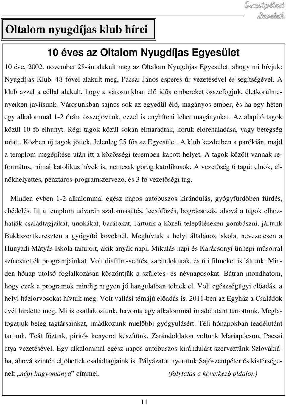 Városunkban sajnos sok az egyedül élő, magányos ember, és ha egy héten egy alkalommal 1-2 órára összejövünk, ezzel is enyhíteni lehet magányukat. Az alapító tagok közül 10 fő elhunyt.