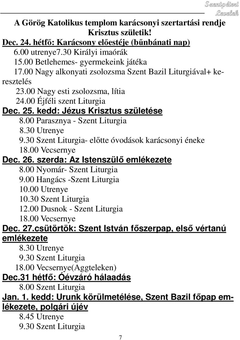 30 Utrenye 9.30 Szent Liturgia- előtte óvodások karácsonyi éneke 18.00 Vecsernye Dec. 26. szerda: Az Istenszülő emlékezete 8.00 Nyomár- Szent Liturgia 9.00 Hangács -Szent Liturgia 10.00 Utrenye 10.