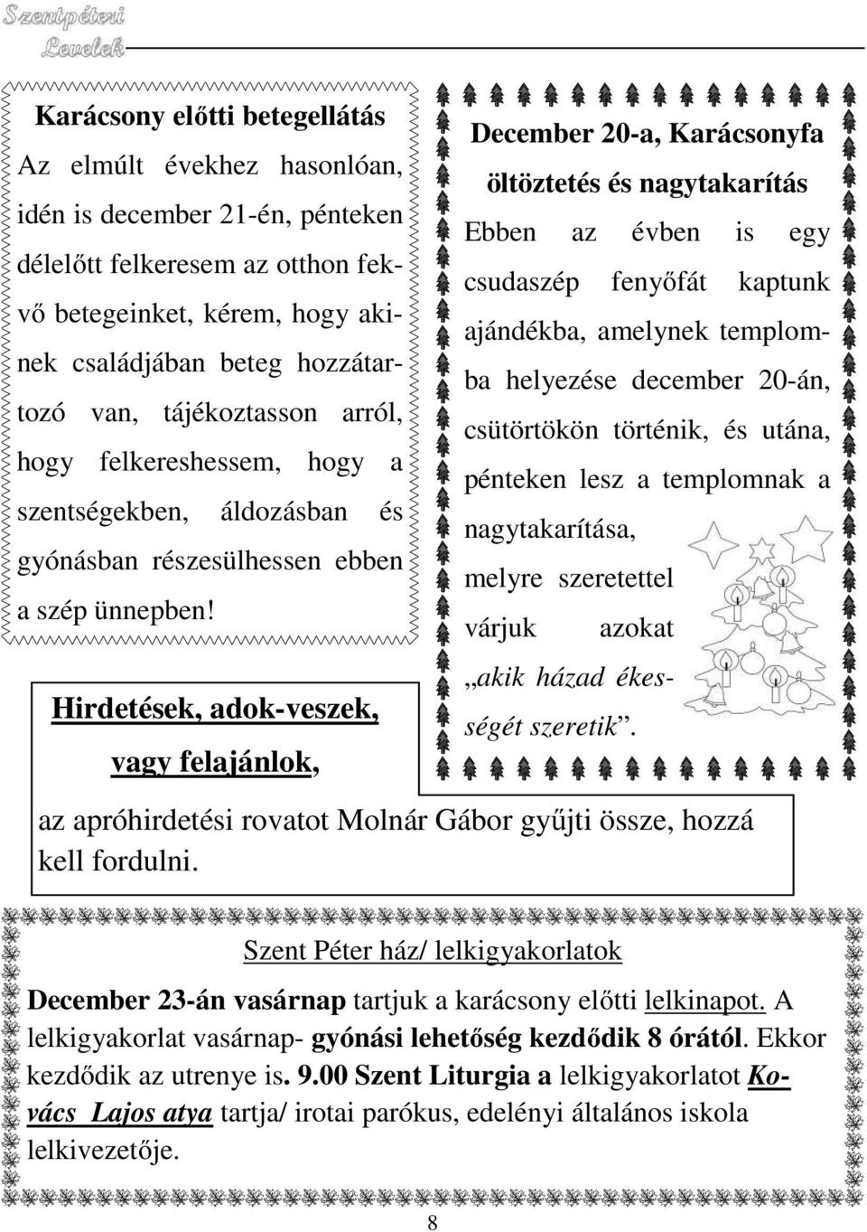 Hirdetések, adok-veszek, vagy felajánlok, December 20-a, Karácsonyfa öltöztetés és nagytakarítás Ebben az évben is egy csudaszép fenyőfát kaptunk ajándékba, amelynek templomba helyezése december