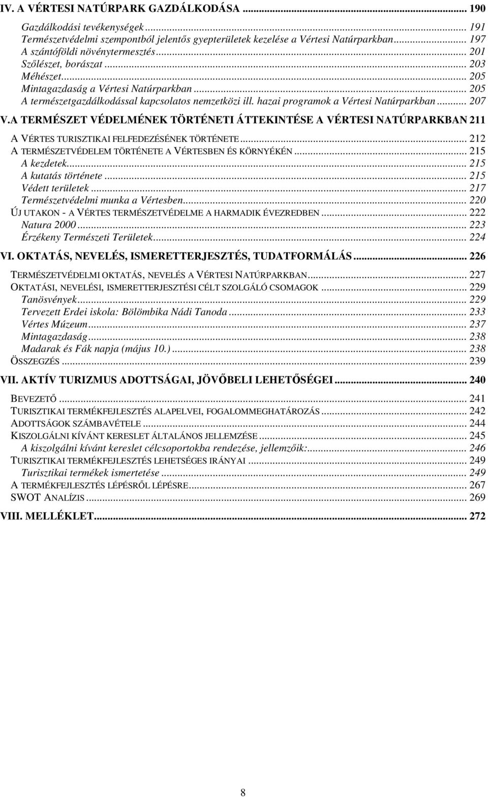 A TERMÉSZET VÉDELMÉNEK TÖRTÉNETI ÁTTEKINTÉSE A BAN 211 A VÉRTES TURISZTIKAI FELFEDEZÉSÉNEK TÖRTÉNETE... 212 A TERMÉSZETVÉDELEM TÖRTÉNETE A VÉRTESBEN ÉS KÖRNYÉKÉN... 215 A kezdetek.