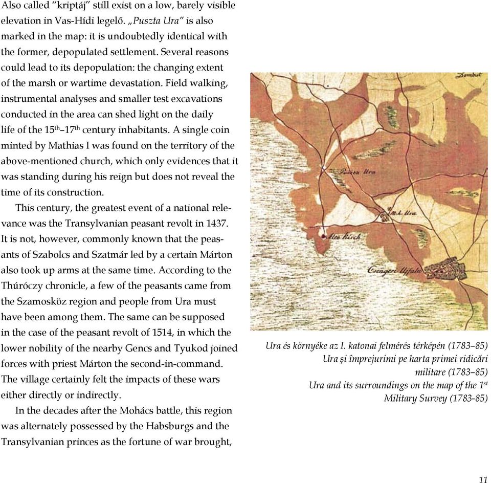 Field walking, instrumental analyses and smaller test excavations conducted in the area can shed light on the daily life of the 15 th 17 th century inhabitants.