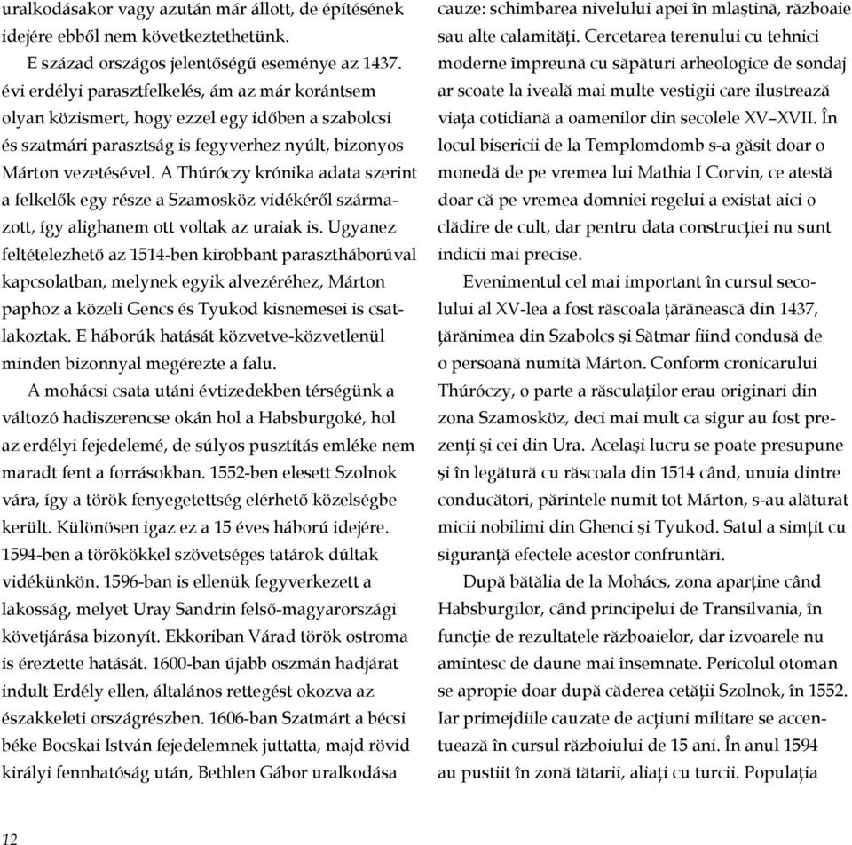 A Thúróczy krónika adata szerint a felkelők egy része a Szamosköz vidékéről származott, így alighanem ott voltak az uraiak is.
