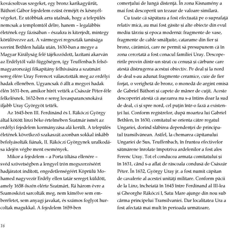 A vármegyei regeszták tanúsága szerint Bethlen halála után, 1630-ban a megye a Magyar Királyság felé tájékozódott, lazítani akarván az Erdélytől való függőségen, így Teuffenbach felsőmagyarországi