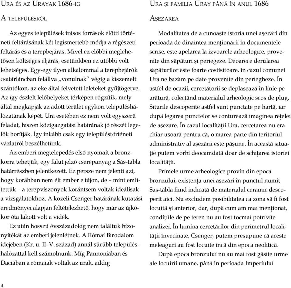 Egy-egy ilyen alkalommal a terepbejárók csatárláncban felállva vonulnak végig a kiszemelt szántókon, az eke által felvetett leleteket gyűjtögetve.