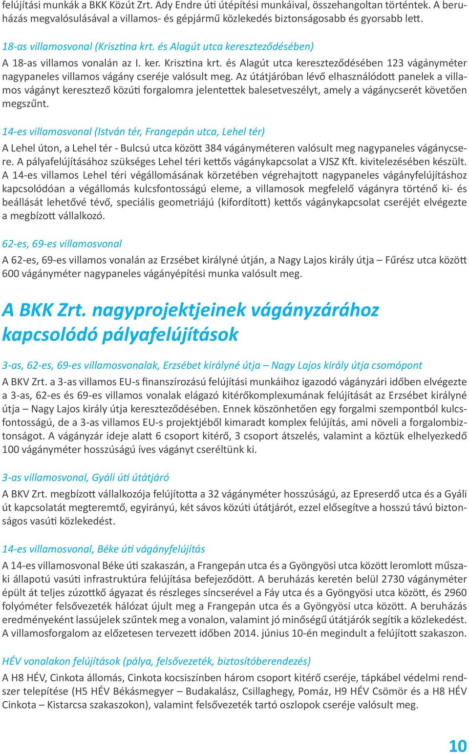 és Alagút utca kereszteződésében 123 vágányméter nagypaneles villamos vágány cseréje valósult meg.