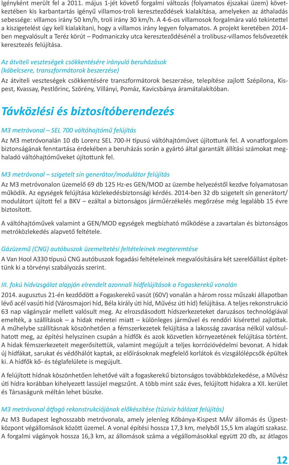 km/h, troli irány 30 km/h. A 4-6-os villamosok forgalmára való tekintettel a kiszigetelést úgy kell kialakítani, hogy a villamos irány legyen folyamatos.