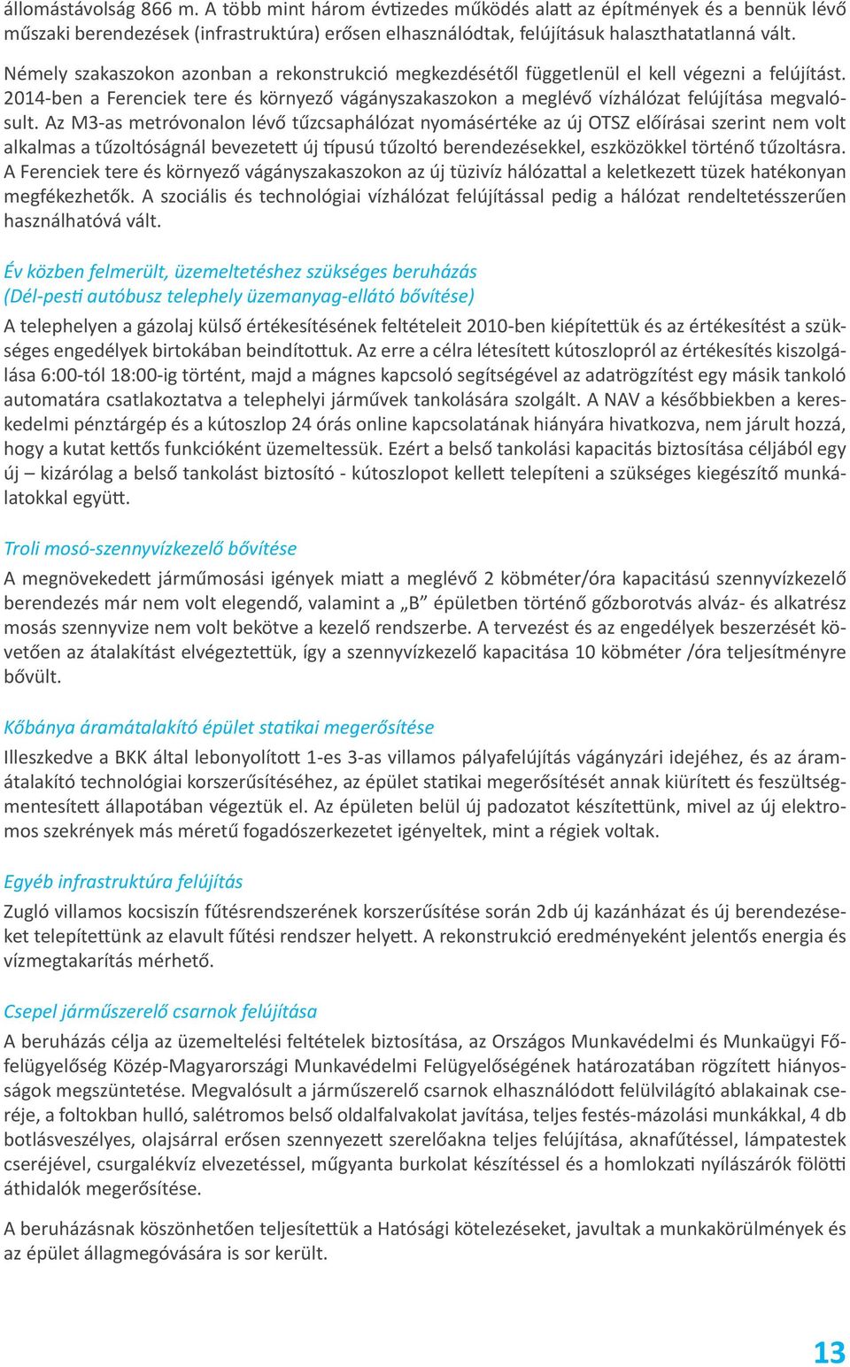 Az M3-as metróvonalon lévő tűzcsaphálózat nyomásértéke az új OTSZ előírásai szerint nem volt alkalmas a tűzoltóságnál bevezetett új típusú tűzoltó berendezésekkel, eszközökkel történő tűzoltásra.