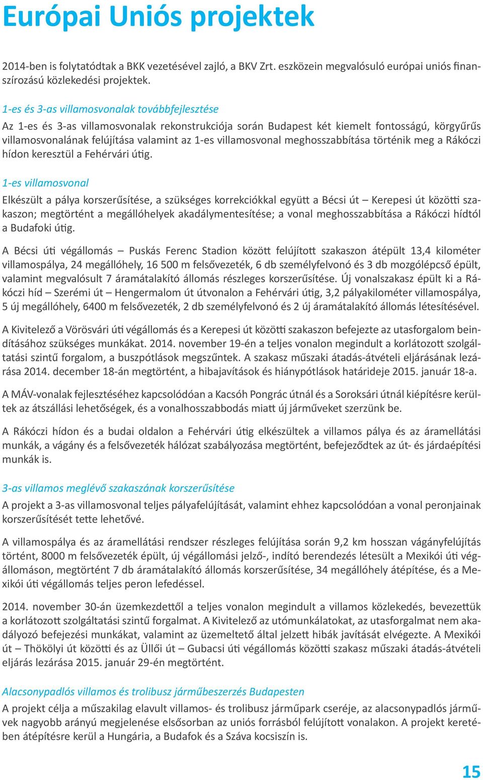 villamosvonal meghosszabbítása történik meg a Rákóczi hídon keresztül a Fehérvári útig.
