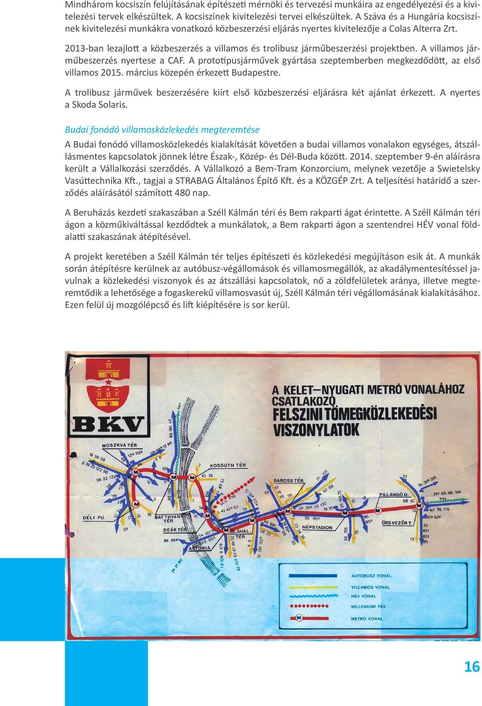 2013-ban lezajlott a közbeszerzés a villamos és trolibusz járműbeszerzési projektben. A villamos járműbeszerzés nyertese a CAF.