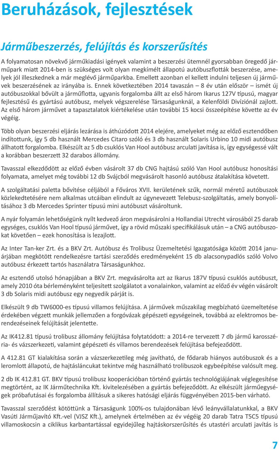 Ennek következtében 2014 tavaszán 8 év után először ismét új autóbuszokkal bővült a járműflotta, ugyanis forgalomba állt az első három Ikarus 127V típusú, magyar fejlesztésű és gyártású autóbusz,