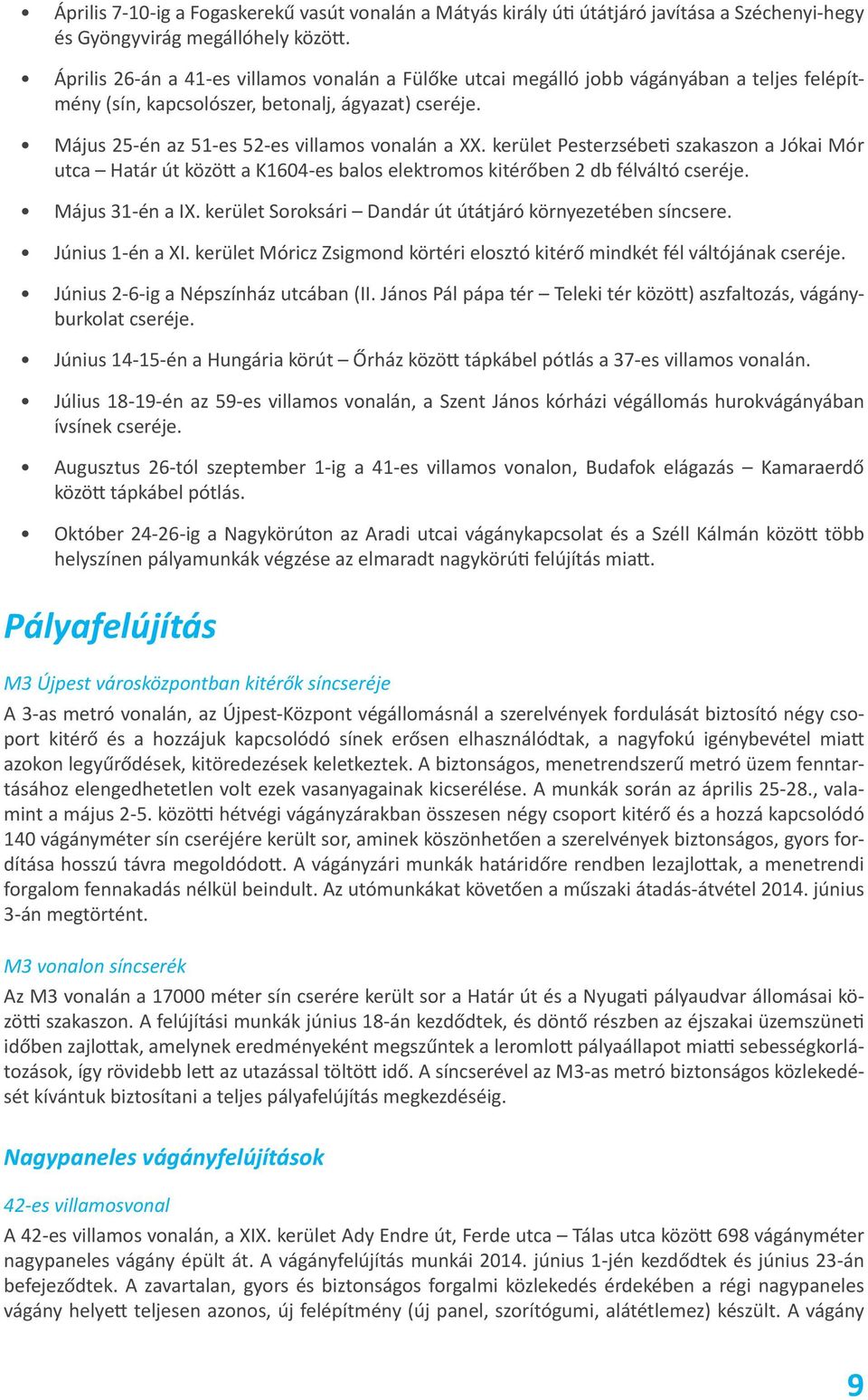 kerület Pesterzsébeti szakaszon a Jókai Mór utca Határ út között a K1604-es balos elektromos kitérőben 2 db félváltó cseréje. Május 31-én a IX.