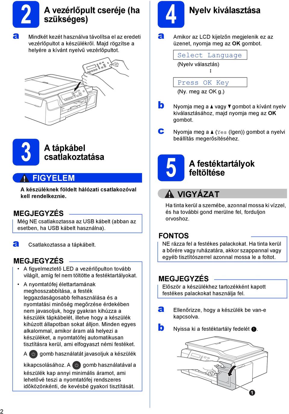A figyelmeztető LED vezérlőpulton tová világít, míg fel nem töltötte festéktrtályokt.