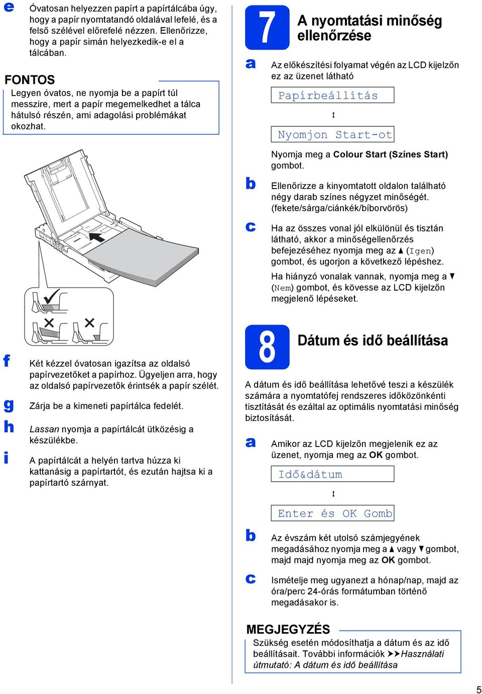 7 A nyomttási minőség ellenőrzése Az előkészítési folymt végén z LCD kijelzőn ez z üzenet láthtó Ppíreállítás q Nyomjon Strt-ot Nyomj meg Colour Strt (Színes Strt) gomot.