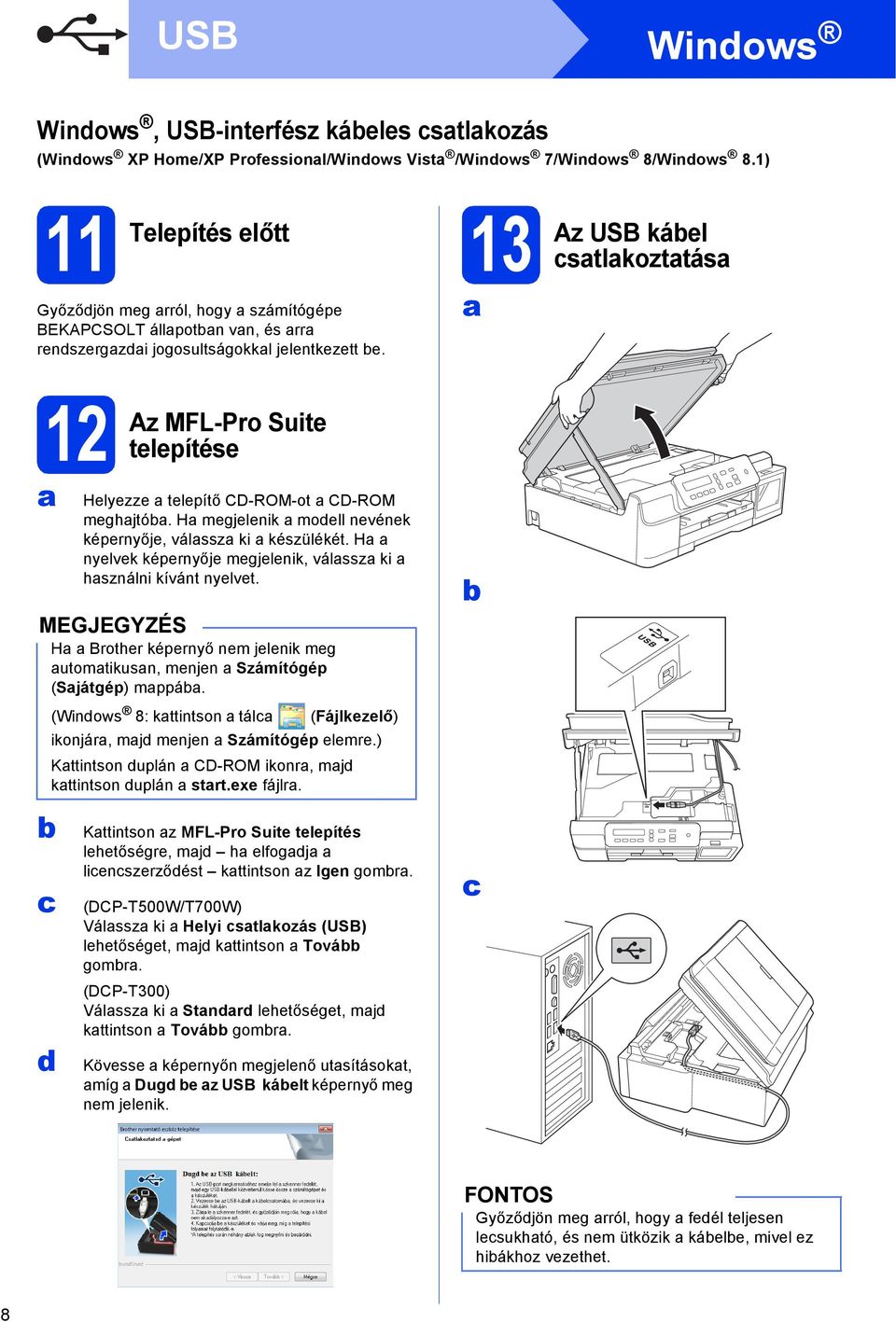 12 d Az MFL-Pro Suite telepítése Helyezze telepítő CD-ROM-ot CD-ROM meghjtó. H megjelenik modell nevének képernyője, válssz ki készülékét.