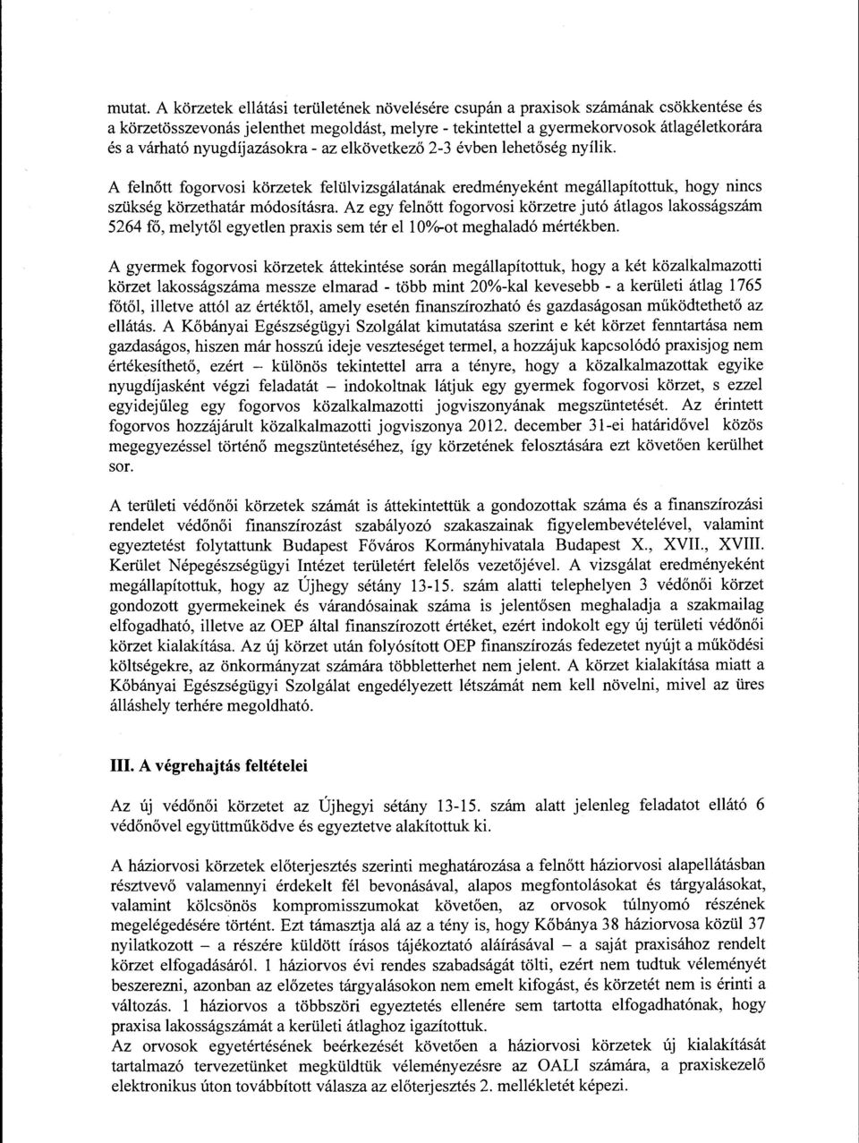 nyugdíjazásokra-az elkövetkező 2-3 évben lehetőség nyílik. A felnőtt fogorvosi körzetek felülvizsgálatának eredményeként rnegállapítottuk, hogy nincs szükség körzethatár rnódosításra.